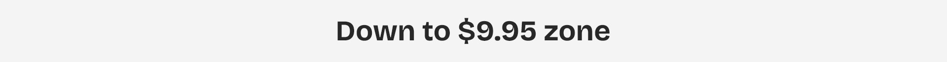 Down to $9.95 Zone